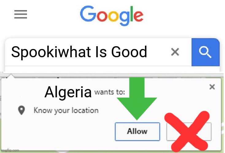 Allow | Spookiwhat Is Good; Algeria | image tagged in wants to know your location | made w/ Imgflip meme maker