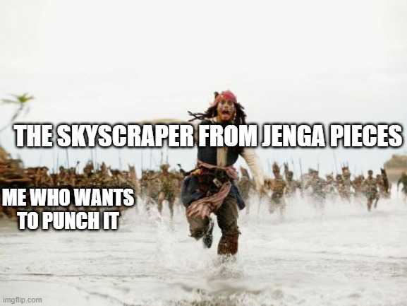 Childhood meme | THE SKYSCRAPER FROM JENGA PIECES; ME WHO WANTS TO PUNCH IT | image tagged in memes,jack sparrow being chased | made w/ Imgflip meme maker