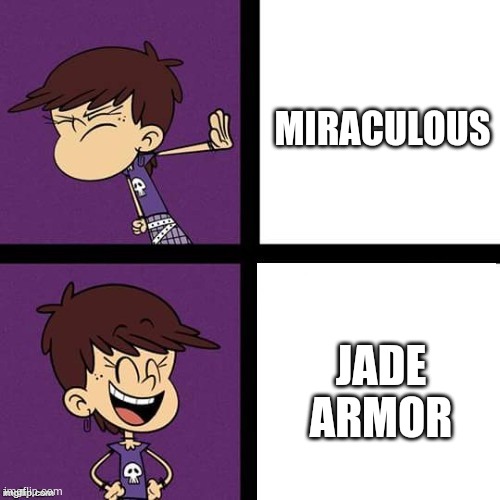 Luna loud say i am hate miraculous and i am love jade armor | MIRACULOUS; JADE ARMOR | image tagged in luna loud disagree and agree | made w/ Imgflip meme maker