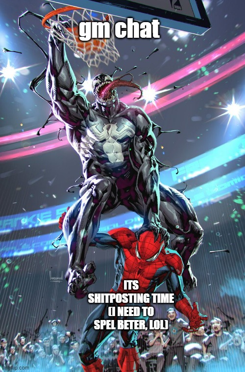 Venom slam dunk | gm chat; ITS SHITPOSTING TIME (I NEED TO SPEL BETER, LOL) | image tagged in venom slam dunk | made w/ Imgflip meme maker