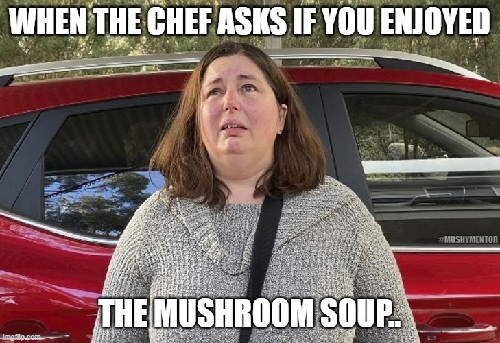 The Chef | WHEN THE CHEF ASKS IF YOU ENJOYED; #MUSHYMENTOR; THE MUSHROOM SOUP.. | image tagged in the chef | made w/ Imgflip meme maker