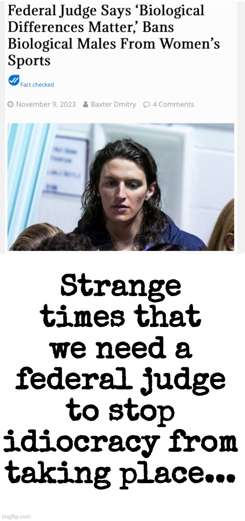 Biological Differences Matter | Strange times that we need a federal judge to stop idiocracy from taking place... | image tagged in biological differences matter | made w/ Imgflip meme maker