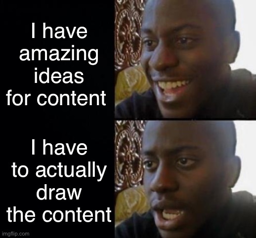 Drawing is so hard! | I have amazing ideas for content; I have to actually draw the content | image tagged in black background,disappointed black guy,relatable memes,funny memes | made w/ Imgflip meme maker