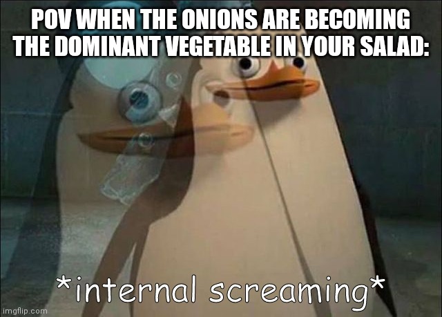 I just used an Iceu template I hope this counts | POV WHEN THE ONIONS ARE BECOMING THE DOMINANT VEGETABLE IN YOUR SALAD: | image tagged in private internal screaming | made w/ Imgflip meme maker