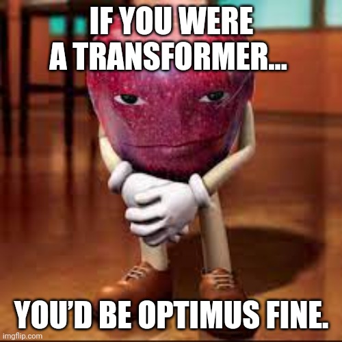 Rizz? | IF YOU WERE A TRANSFORMER…; YOU’D BE OPTIMUS FINE. | image tagged in rizz apple,rizzler | made w/ Imgflip meme maker