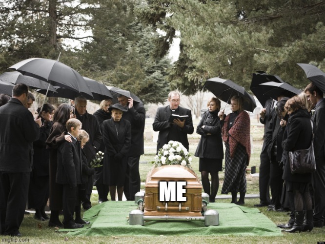 Funeral | ME | image tagged in funeral | made w/ Imgflip meme maker