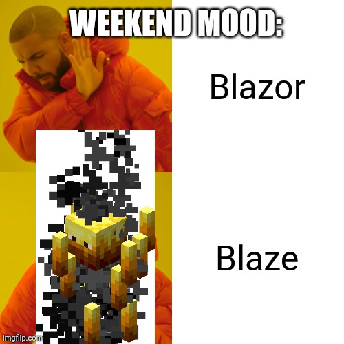 Programmers weekend... | Blazor; WEEKEND MOOD:; Blaze | image tagged in memes,drake hotline bling,minecraft,blazor,development,programming | made w/ Imgflip meme maker