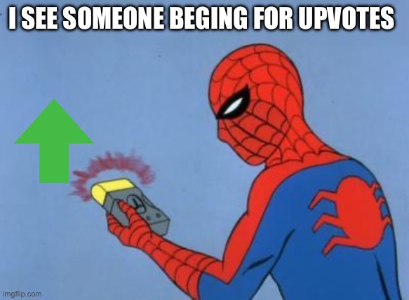 spiderman detector | I SEE SOMEONE BEGING FOR UPVOTES | image tagged in spiderman detector | made w/ Imgflip meme maker
