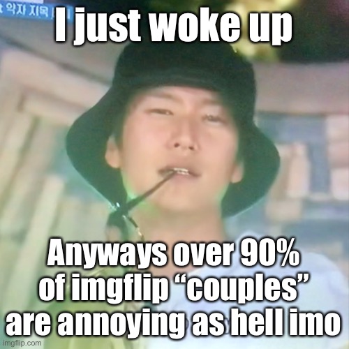 Hi | I just woke up; Anyways over 90% of imgflip “couples” are annoying as hell imo | image tagged in i m high number 3 | made w/ Imgflip meme maker