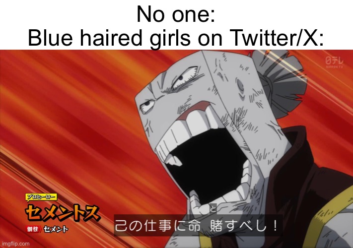 Blue hair and pronouns | No one:
Blue haired girls on Twitter/X: | image tagged in twitter,x,meme | made w/ Imgflip meme maker