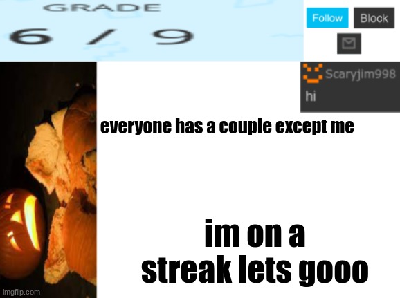 everyone has a couple except me; im on a streak lets gooo | image tagged in template number 4 | made w/ Imgflip meme maker