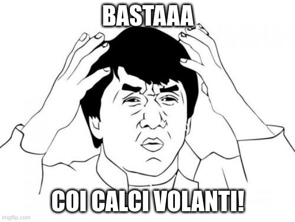 Jackie Chan WTF | BASTAAA; COI CALCI VOLANTI! | image tagged in memes,jackie chan wtf | made w/ Imgflip meme maker