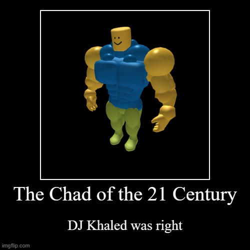 The Chad of the 21 Century | DJ Khaled was right | image tagged in funny,demotivationals | made w/ Imgflip demotivational maker
