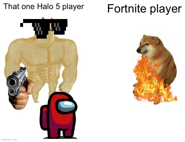 halo 5 is best. | That one Halo 5 player; Fortnite player | image tagged in memes,buff doge vs cheems,halo | made w/ Imgflip meme maker