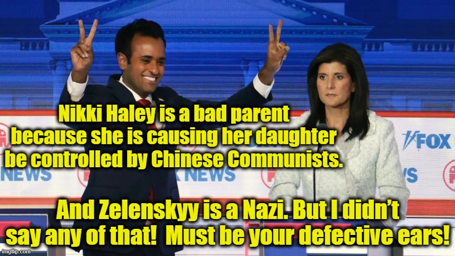 Ramasmarmy | Nikki Haley is a bad parent because she is causing her daughter be controlled by Chinese Communists. And Zelenskyy is a Nazi. But I didn’t say any of that!  Must be your defective ears! | image tagged in vivek and nikki,maga,political meme,red state,right wing,presidential debate | made w/ Imgflip meme maker