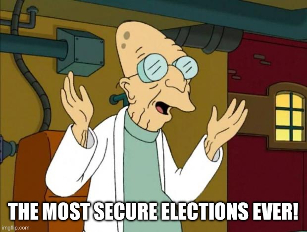 Professor Farnsworth Good News Everyone | THE MOST SECURE ELECTIONS EVER! | image tagged in professor farnsworth good news everyone | made w/ Imgflip meme maker