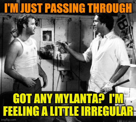 Passing through | I'M JUST PASSING THROUGH; GOT ANY MYLANTA?  I'M FEELING A LITTLE IRREGULAR | image tagged in chevy chase plays through,funny memes | made w/ Imgflip meme maker