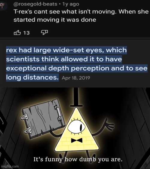 It's Funny How Dumb You Are Bill Cipher | image tagged in it's funny how dumb you are bill cipher,dinosaurs,paleontology memes | made w/ Imgflip meme maker