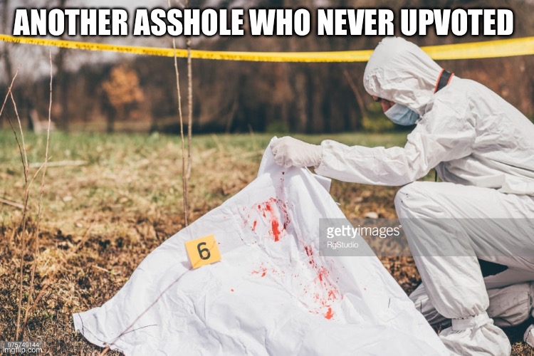 Covering a dead body | ANOTHER ASSHOLE WHO NEVER UPVOTED | image tagged in covering a dead body | made w/ Imgflip meme maker