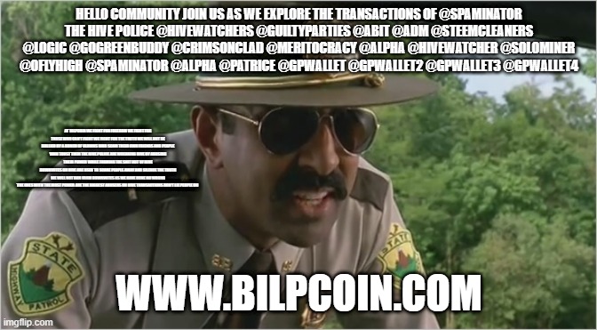 Super troopers almost made it | HELLO COMMUNITY JOIN US AS WE EXPLORE THE TRANSACTIONS OF @SPAMINATOR
THE HIVE POLICE @HIVEWATCHERS @GUILTYPARTIES @ABIT @ADM @STEEMCLEANERS @LOGIC @GOGREENBUDDY @CRIMSONCLAD @MERITOCRACY @ALPHA @HIVEWATCHER @SOLOMINER @OFLYHIGH @SPAMINATOR @ALPHA @PATRICE @GPWALLET @GPWALLET2 @GPWALLET3 @GPWALLET4; AT BILPCOIN WE FIGHT FOR FREEDOM WE FIGHT FOR THOSE WHO CAN'T FIGHT WE FIGHT FOR THE TRUTH WE WILL NOT BE BULLIED BY A BUNCH OF CLOWNS WHO SCAM THEIR OWN FRIENDS AND PEOPLE WHO TRUST THEM THE HIVE POLICE ARE WREAKING HIVE BY ABUSING THEIR POWER WHILE FARMING THE SHIT OUT OF HIVE
DOWNVOTES ON HIVE ARE USED TO SCARE PEOPLE AWAY AND SILENCE THE TRUTH
WE WILL NOT RUN FROM DOWNVOTES AS WE HAVE DONE NO WRONG
THE ONES WITH THE MOST POWER ARE THE BIGGEST ABUSERS ON HIVE TRANSACTIONS DON'T LIE PEOPLE DO; WWW.BILPCOIN.COM | image tagged in super troopers almost made it | made w/ Imgflip meme maker