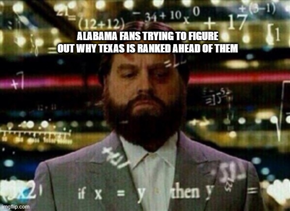 Calculus  | ALABAMA FANS TRYING TO FIGURE OUT WHY TEXAS IS RANKED AHEAD OF THEM | image tagged in calculus | made w/ Imgflip meme maker