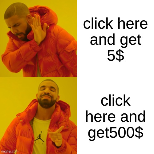 Drake Hotline Bling Meme | click here
and get
5$; click here and
get500$ | image tagged in memes,drake hotline bling | made w/ Imgflip meme maker