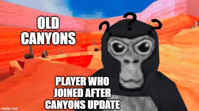 new players in old maps | OLD CANYONS; PLAYER WHO JOINED AFTER CANYONS UPDATE | image tagged in gorilla tag | made w/ Imgflip meme maker