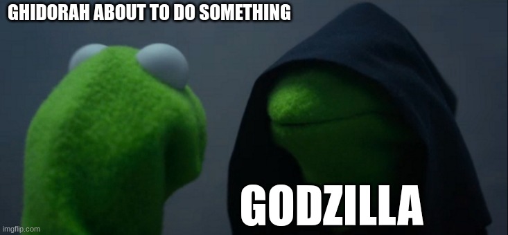 king ghidorah vs godzilla | GHIDORAH ABOUT TO DO SOMETHING; GODZILLA | image tagged in memes,evil kermit,godzilla,king ghidorah,fandom,lol | made w/ Imgflip meme maker