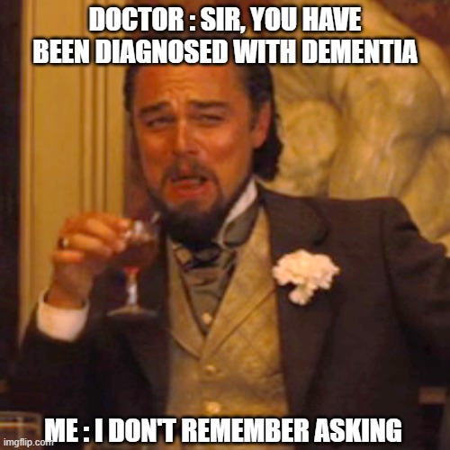 I don't remember asking | DOCTOR : SIR, YOU HAVE BEEN DIAGNOSED WITH DEMENTIA; ME : I DON'T REMEMBER ASKING | image tagged in memes,laughing leo,dementia,doctor,funny | made w/ Imgflip meme maker