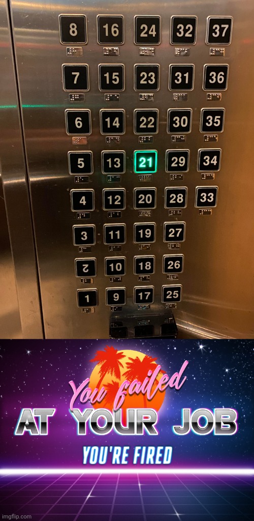 Especially the upside down 2 | image tagged in you failed at your job you're fired,upside down,elevator,buttons,you had one job,memes | made w/ Imgflip meme maker