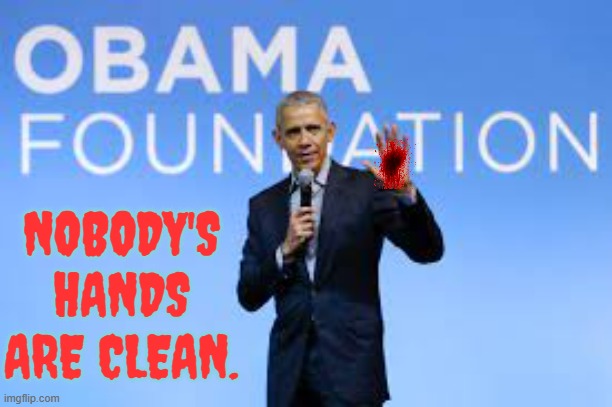 Mr. Complicit Himself | NOBODY'S HANDS ARE CLEAN. | image tagged in memes,barack obama,complicit,nobody,clean,hands | made w/ Imgflip meme maker