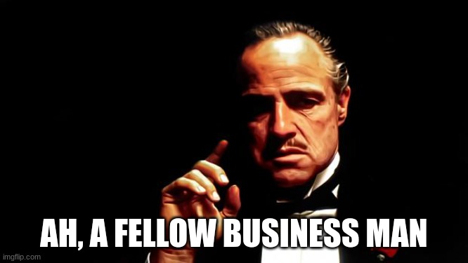 Godfather business | AH, A FELLOW BUSINESS MAN | image tagged in godfather business | made w/ Imgflip meme maker