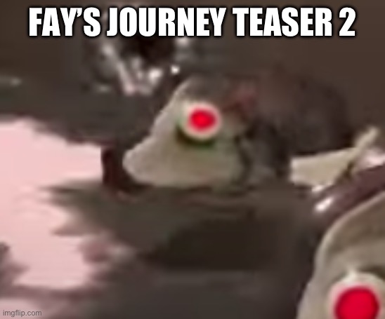 Chapter One Coming tomorrow | FAY’S JOURNEY TEASER 2 | image tagged in side order evil fish robot thing | made w/ Imgflip meme maker