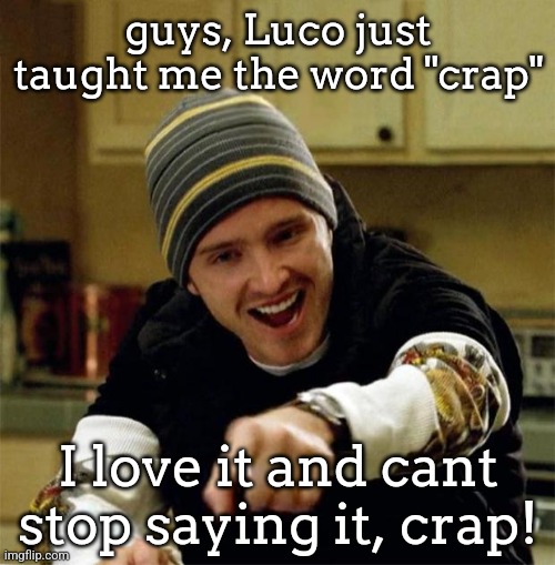 Jesse Pinkman | guys, Luco just taught me the word "crap"; I love it and cant stop saying it, crap! | image tagged in jesse pinkman | made w/ Imgflip meme maker