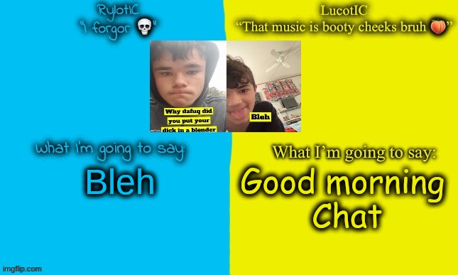 . | Bleh; Good morning 
Chat | image tagged in emosnake and luco shared announcement temp | made w/ Imgflip meme maker