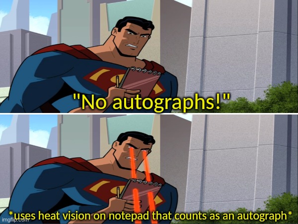Rogue Superman | "No autographs!"; *uses heat vision on notepad that counts as an autograph* | image tagged in memes,funny,superman,dc comics,pop culture,superman | made w/ Imgflip meme maker