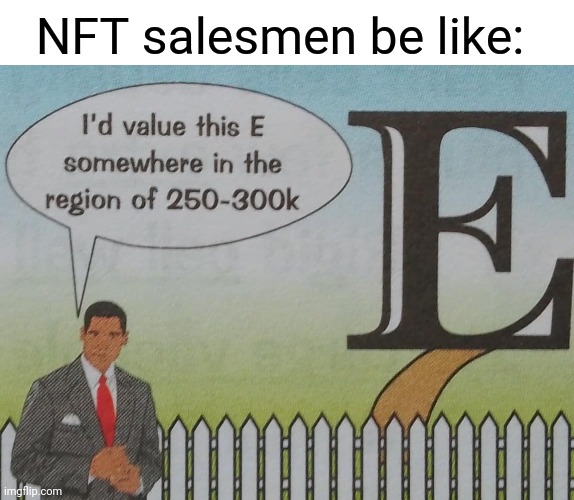 NFT salesmen | NFT salesmen be like: | image tagged in funny,memes,nft,relatable,lol,hehehe | made w/ Imgflip meme maker