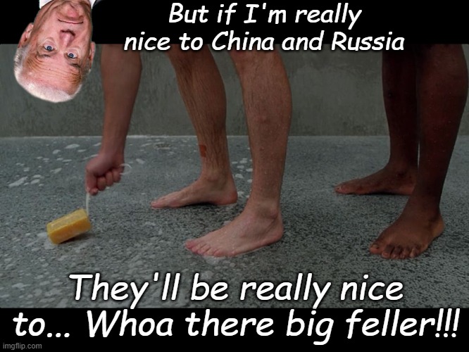 Prison shower soap | But if I'm really nice to China and Russia They'll be really nice to... Whoa there big feller!!! | image tagged in prison shower soap | made w/ Imgflip meme maker
