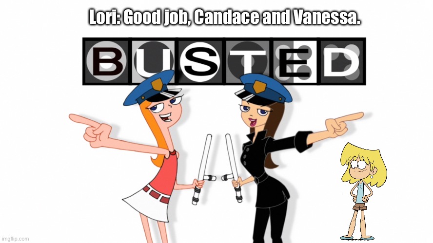 Candace, Lori and Vanessa | Lori: Good job, Candace and Vanessa. | image tagged in the loud house,lori loud,phineas and ferb,nickelodeon,disney,cartoon | made w/ Imgflip meme maker