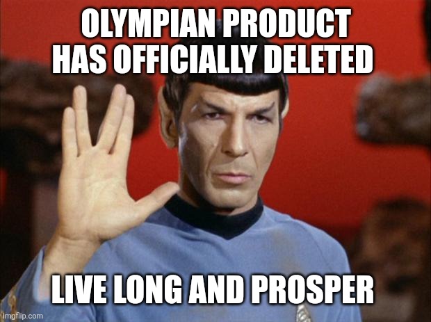 spock salute | OLYMPIAN PRODUCT HAS OFFICIALLY DELETED; LIVE LONG AND PROSPER | image tagged in spock salute | made w/ Imgflip meme maker