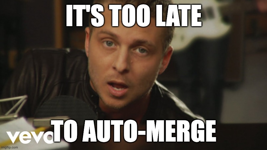 IT'S TOO LATE; TO AUTO-MERGE | made w/ Imgflip meme maker