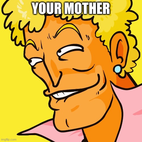 YOUR MOTHER | image tagged in brody yo mama | made w/ Imgflip meme maker