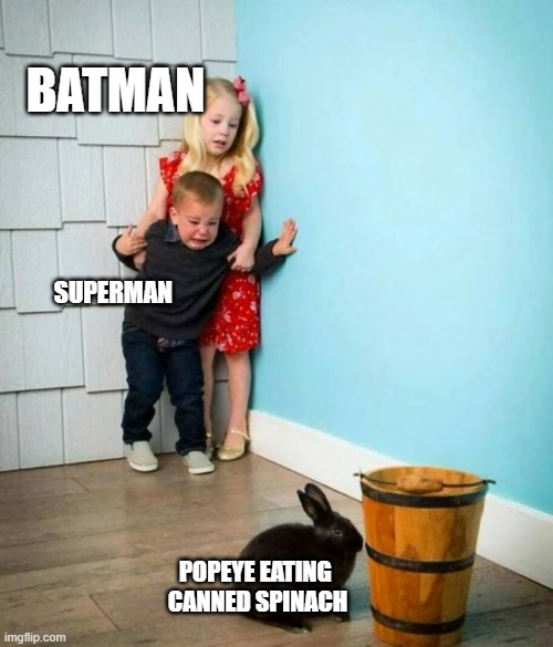 Only OGs will get this | BATMAN; SUPERMAN; POPEYE EATING 
CANNED SPINACH | image tagged in boy and girl scared of bunny,superheros,heros | made w/ Imgflip meme maker