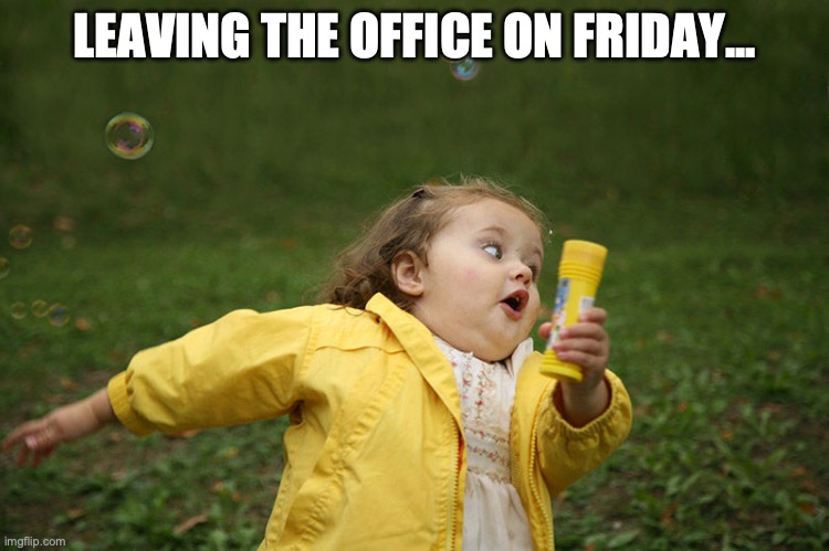 leaving friday | LEAVING THE OFFICE ON FRIDAY... | image tagged in runaway girl | made w/ Imgflip meme maker