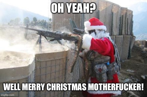 Hohoho Meme | OH YEAH? WELL MERRY CHRISTMAS MOTHERFUCKER! | image tagged in memes,hohoho | made w/ Imgflip meme maker
