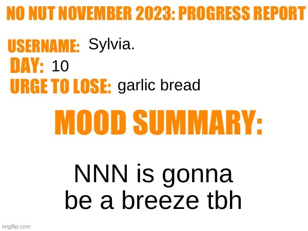 No Nut November 2023 Progress Report | Sylvia. 10 garlic bread NNN is gonna be a breeze tbh | image tagged in no nut november 2023 progress report | made w/ Imgflip meme maker