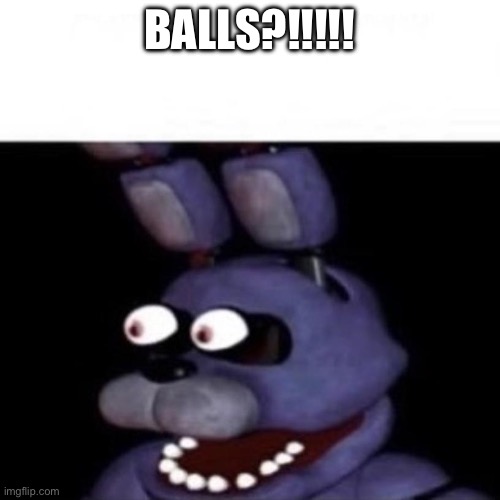 WOW | BALLS?!!!!! | image tagged in bonnie eye pop | made w/ Imgflip meme maker