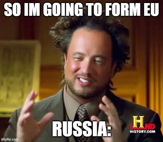 Ancient Aliens Meme | SO IM GOING TO FORM EU; RUSSIA: | image tagged in memes,ancient aliens | made w/ Imgflip meme maker