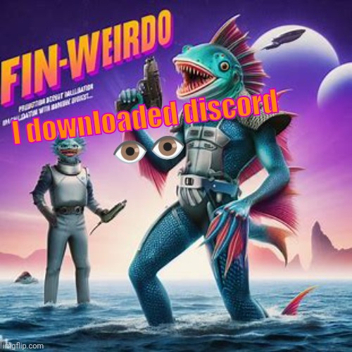 Fin-Weirdo announcement template | I downloaded discord
👁️👁️ | image tagged in fin-weirdo announcement template | made w/ Imgflip meme maker