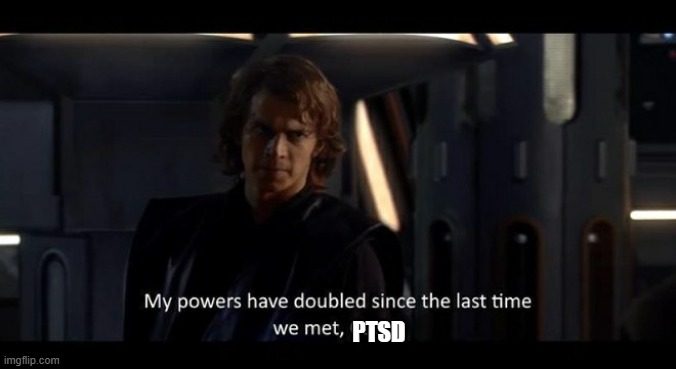 PTSD | image tagged in my powers have doubled | made w/ Imgflip meme maker